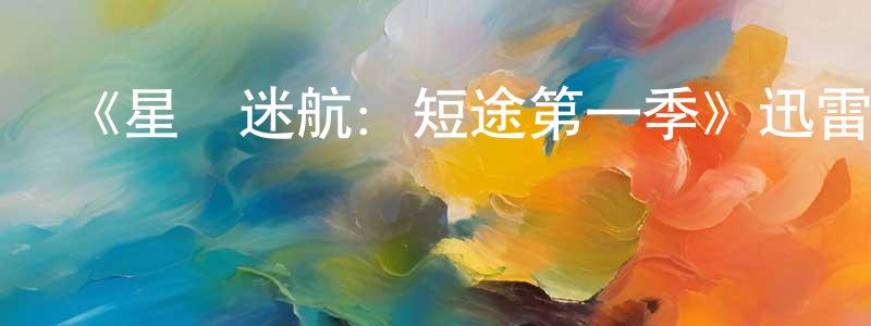曾善的網絡影視資源,《星際迷航：短途第一季》迅雷下載/在線觀看-魔幻科幻-美劇天堂